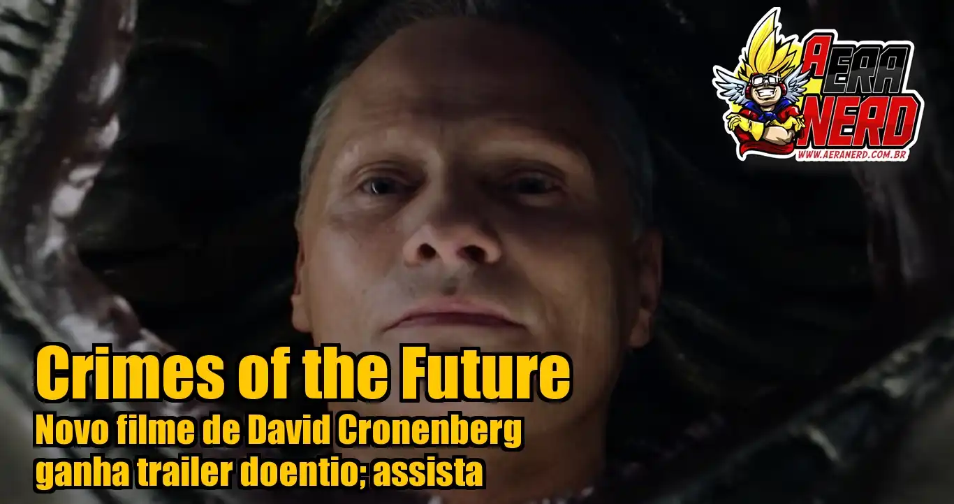A Era Nerd Crimes Of The Future Novo Filme De David Cronenberg Ganha Trailer Doentio Assista 5558
